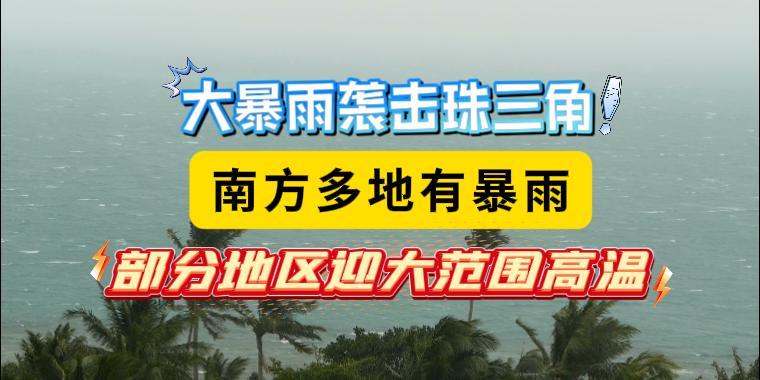 大暴雨袭击珠三角，南方多地有暴雨，部分地区迎大范围高温